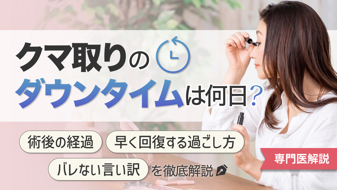 クマ取りのダウンタイムは何日？術後の経過や早く回復する過ごし方・バレない言い訳を徹底解説